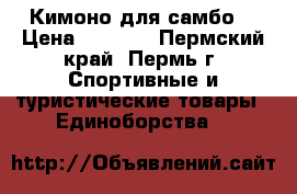 Кимоно для самбо  › Цена ­ 2 200 - Пермский край, Пермь г. Спортивные и туристические товары » Единоборства   